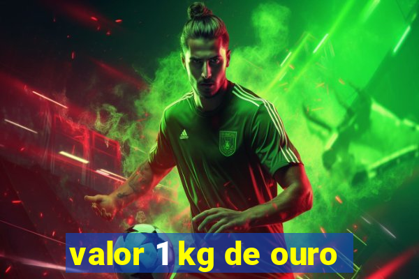 valor 1 kg de ouro